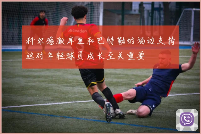 科尔感激库里和巴特勒的场边支持这对年轻球员成长至关重要